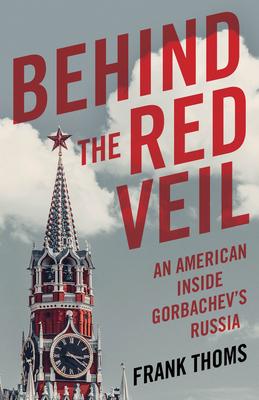 Behind the Red Veil: An American Inside Gorbachev’’s Russia