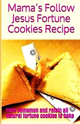 Mama’’s Follow Jesus Fortune Cookies Recipe: rare cinnamon and raisin all-natural fortune cookies to bake