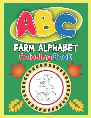 ABC Farm Alphabet Coloring Book: ABC Farm Alphabet Activity Coloring Book, Farm Alphabet Coloring Books for Toddlers and Ages 2, 3, 4, 5 - An Activity