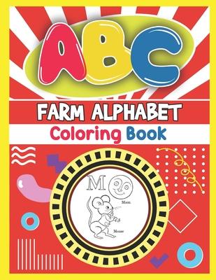 ABC Farm Alphabet Coloring Book: ABC Farm Alphabet Activity Coloring Book, Farm Alphabet Coloring Books for Toddlers and Ages 2, 3, 4, 5 - An Activity