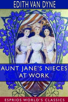 Aunt Jane’’s Nieces at Work (Esprios Classics)