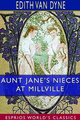 Aunt Jane’’s Nieces at Millville (Esprios Classics)