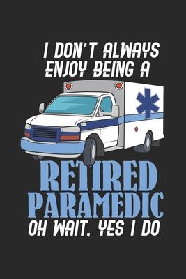 I Don’’t Always Enjoy Being A Retired Paramedic Oh Wait, Yes I Do: 120 Pages I 6x9 I Dot Grid