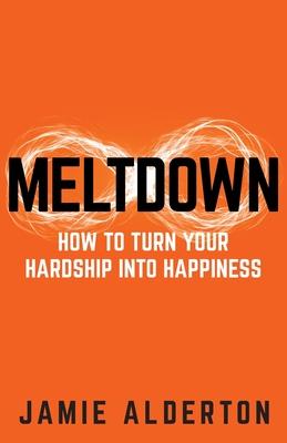 Meltdown: How to turn your hardship into happiness