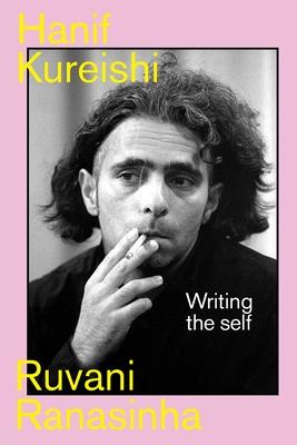 Hanif Kureishi: Writing the Self: A Biography