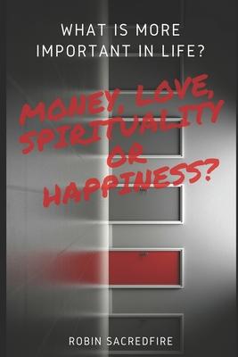 What is More Important in Life?: Money, Love, Spirituality or Happiness?