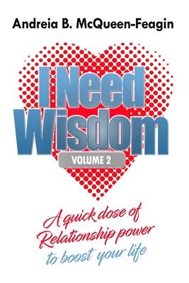 I Need Wisdom - Volume 2: A quick dose of Relationship power to boost your life