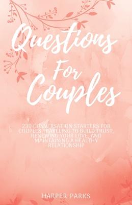 Questions For Couples: 230 conversations starters for couples traveling to build trust, renewing your love and maintaining a healthy relation