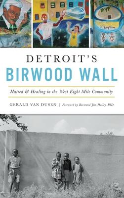 Detroit’’s Birwood Wall: Hatred and Healing in the West Eight Mile Community