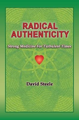 Radical Authenticity: Strong Medicine For Turbulent Times