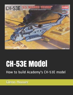 CH-53E Model: How to build Academy’’s CH-53E model