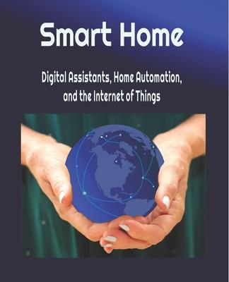 Smart Home: Digital Assistants, Home Automation, and the Internet of Things