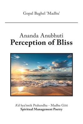 Ananda Anubhuti Perception of Bliss: A’’d Hya’’tmik Prabandha - Madhu Giiti Spiritual Management Poetry