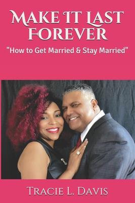 Make It Last Forever: How to Get Married & Stay Married