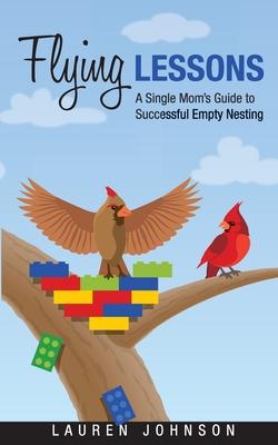 Flying Lessons: A Single Mom’’s Guide to Successful Empty Nesting