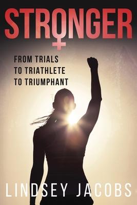 Stronger: From Trials to Triathlete to Triumphant