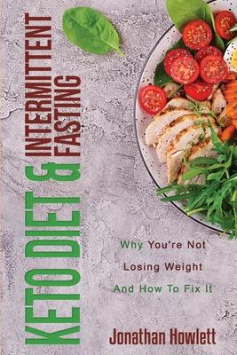 Keto Diet & Intermittent Fasting: Why You’’re Not Losing Weight And How To Fix It