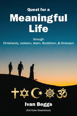 Quest for a Meaningfu Life: through Christianity, Judaism, Islam, Buddhism, and Hinduism