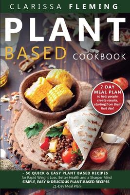 Plant Based Cookbook: 2 Manuscripts - 50 Quick & Easy Plant Based Recipes for Rapid Weight Loss, Better Health and a Sharper Mind + Simple,