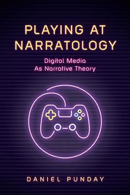 Playing at Narratology: Digital Media as Narrative Theory