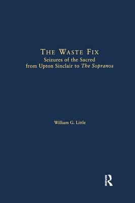 The Waste Fix; Seizures of the Sacred from Upton Sinclair to the Sopranos