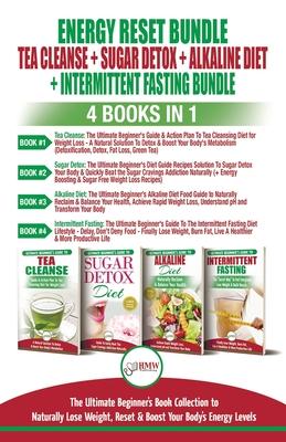 Energy Reset Bundle: Tea Cleanse, Sugar Detox, Alkaline Diet, Intermittent Fasting - 4 Books In 1: Ultimate Beginner’’s Book Collection to N