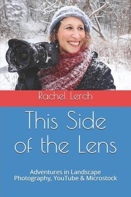 This Side of the Lens: Adventures in Landscape Photography, YouTube & Microstock