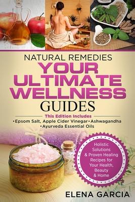 Natural Remedies: YOUR ULTIMATE WELLNESS GUIDES: Epsom Salt, Apple Cider Vinegar, Ashwagandha & Ayurveda Essential Oils
