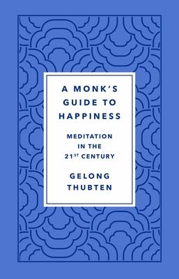 A Monk’’s Guide to Happiness: Meditation in the 21st Century