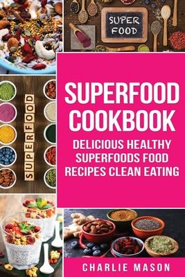 Superfood Cookbook Delicious Healthy Superfoods Food Recipes Clean Eating: Delicious Healthy Superfoods Food (superfood superfoods recipes food super