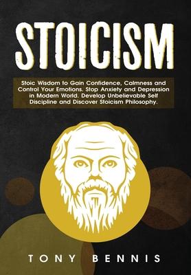Stoicism: Stoic Wisdom to Gain Confidence, Calmness and Control Your Emotions. Stop Anxiety and Depression in Modern World. Deve