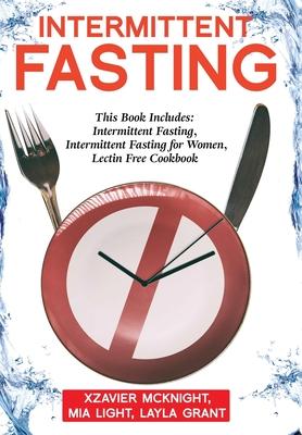 Intermittent Fasting: For Women and Men: This Book Includes: Intermittent Fasting, Intermittent Fasting for Women, Lectin Free Cookbook
