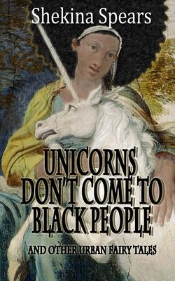Unicorns don’’t come to Black People: and Other Urban Fairy Tales