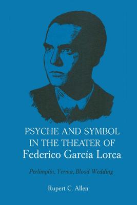 Psyche and Symbol in the Theater of Federico Garcia Lorca: Perlimplin, Yerma, Blood Wedding