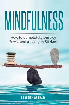 Mindfulness: How to completely destroy stress and anxiety in 30 days