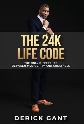 The 24k Life Code: The only difference between mediocrity and GREATNESS