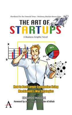 The Art of Startups: How to Beat Larger Companies Using Machiavelli’’s War Strategies
