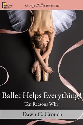 Ballet Helps Everything!: Ten Reasons Why