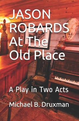 JASON ROBARDS At The Old Place: A Play in Two Acts