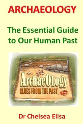 Archaeology: The Essential Guide to Our Human Past