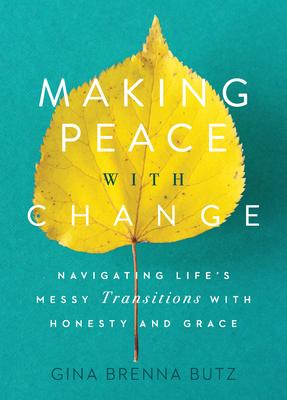 Making Peace with Change: Navigating Life’s Messy Transitions with Honesty and Grace