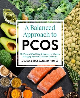 A Balanced Approach to Pcos: 16 Weeks of Meal Prep & Recipes for Women Managing Polycystic Ovarian Syndrome Melissa Groves, Rdn, LD