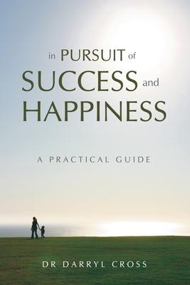 In Pursuit of Success and Happiness: A Practical Guide