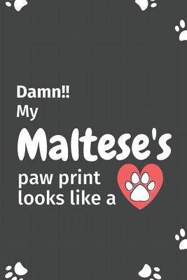 Damn!! my Maltese’’s paw print looks like a: For Maltese Dog fans