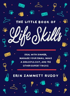 The Little Book of Life Skills: How to Deal with Dinner, Manage Your Email, Make a Graceful Exit, and 150 Other Expert Tricks for Doing Everything Bet