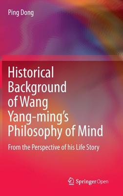 Historical Background of Wang Yang-Ming’’s Philosophy of Mind: From the Perspective of His Life Story