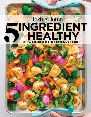 Taste of Home 5-Ingredient Healthy Cookbook: Simply Delicious Dishes for Today’’s Cooks