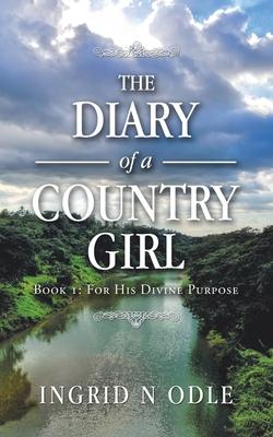 The Diary of a Country Girl: Book 1: for His Divine Purpose