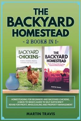 The Backyard Homestead: 2 books in 1: Homesteading for Beginners and Backyard Chickens, a Back-to-Basics Guide