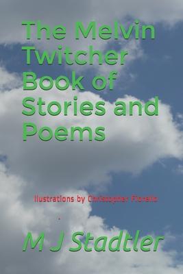 The Melvin Twitcher Book of Stories and Poems: M J Stadtler